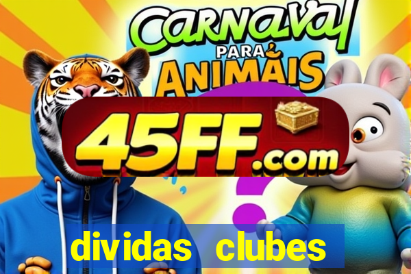 dividas clubes brasileiros 2024